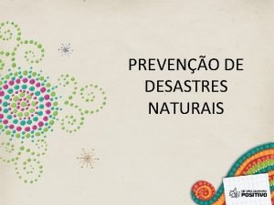 PREVENO DE DESASTRES NATURAIS Voc sabia que possvel