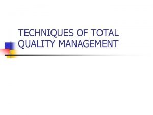 TECHNIQUES OF TOTAL QUALITY MANAGEMENT Techniques of TQM