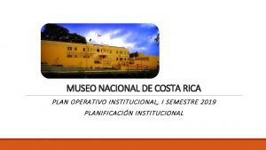 MUSEO NACIONAL DE COSTA RICA PLAN OPERATIVO INSTITUCIONAL