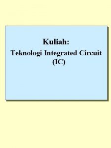 Kuliah Teknologi Integrated Circuit IC Evolusi Teknologi Elektronik
