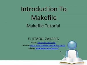 Introduction To Makefile Tutorial EL KTAOUI ZAKARIA Email