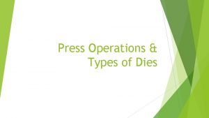 Press Operations Types of Dies Press Working Use