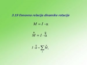 3 19 Osnovna relacija dinamike rotacije n Primer