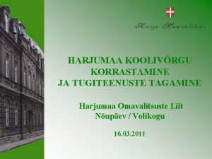 HARJUMAA KOOLIVRGU KORRASTAMINE JA TUGITEENUSTE TAGAMINE Harjumaa Omavalitsuste