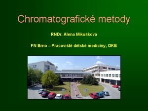 Chromatografick metody RNDr Alena Mikukov FN Brno Pracovit