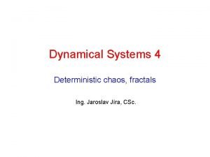 Dynamical Systems 4 Deterministic chaos fractals Ing Jaroslav