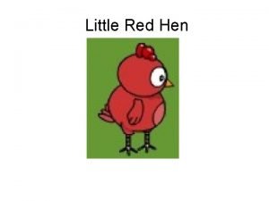 Little Red Hen Little Red Hen found some