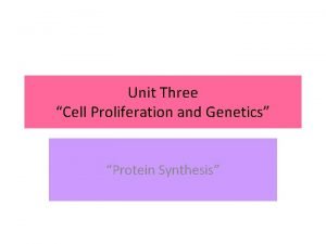 Unit Three Cell Proliferation and Genetics Protein Synthesis