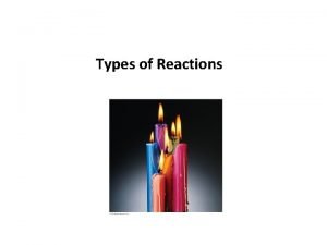 1 Types of Reactions Types of Reactions Chemical