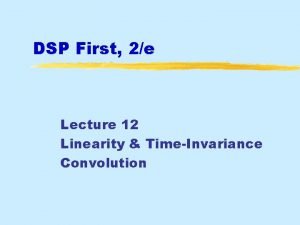 DSP First 2e Lecture 12 Linearity TimeInvariance Convolution