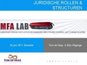 JURIDISCHE ROLLEN STRUCTUREN 24 juni 2011 Deventer Tom