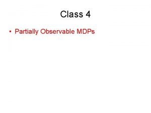 Class 4 Partially Observable MDPs Partially Observable Markov