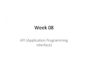 Week 08 API Application Programming Interface What is