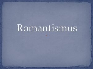 Romantismus Romantismus 1 polovina 19 stolet Inspirace minulost