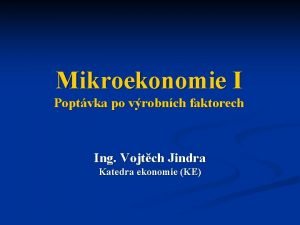 Mikroekonomie I Poptvka po vrobnch faktorech Ing Vojtch