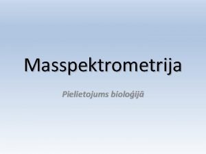 Masspektrometrija Pielietojums bioloij Kas ir masspektrometrija Metode preczas