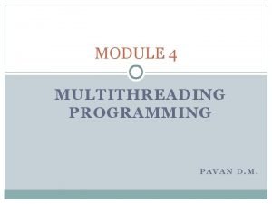 MODULE 4 MULTITHREADING PROGRAMMING PAVAN D M Multithreading
