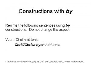 Constructions with by Rewrite the following sentences using