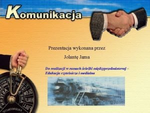 Prezentacja wykonana przez Jolant Jama Do realizacji w