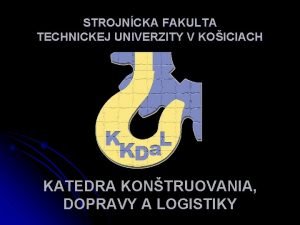 STROJNCKA FAKULTA TECHNICKEJ UNIVERZITY V KOICIACH KATEDRA KONTRUOVANIA