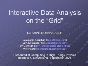 Interactive Data Analysis on the Grid TechXSLACPPDG CS11