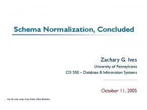 Schema Normalization Concluded Zachary G Ives University of