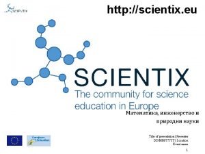 http scientix eu Title of presentation Presenter DDMMYYYY