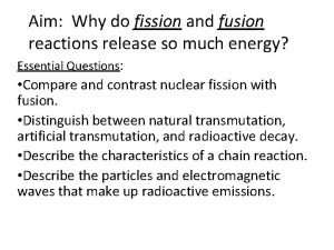 Aim Why do fission and fusion reactions release