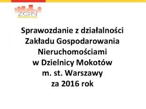 Sprawozdanie z dziaalnoci Zakadu Gospodarowania Nieruchomociami w Dzielnicy