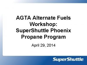AGTA Alternate Fuels Workshop Super Shuttle Phoenix Propane