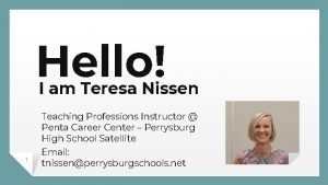 Hello I am Teresa Nissen 1 Teaching Professions