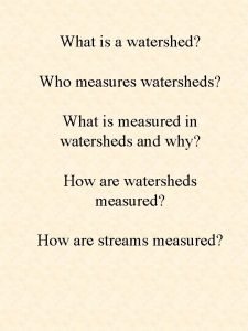 What is a watershed Who measures watersheds What