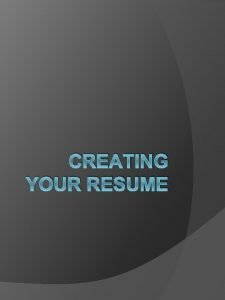 CREATING YOUR RESUME Objectives Students will describe the