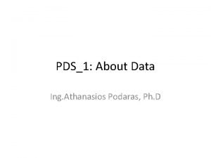 PDS1 About Data Ing Athanasios Podaras Ph D