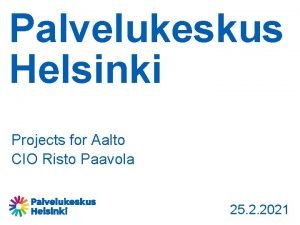 Palvelukeskus Helsinki Projects for Aalto CIO Risto Paavola