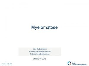 Myelomatose Nina Gulbrandsen Avdeling for blodsykdommer Oslo Universitetssykehus