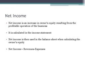 Net Income Net income is an increase in