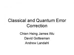 Classical and Quantum Error Correction Chien Hsing James