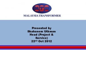 Presented by Shahanom Uthman Head Project Service 22