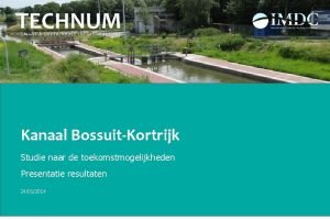 Kanaal BossuitKortrijk Studie naar de toekomstmogelijkheden Presentatie resultaten