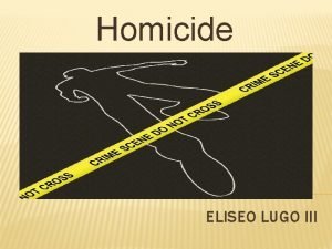 Homicide ELISEO LUGO III CRIMINAL HOMICIDES Homicide is