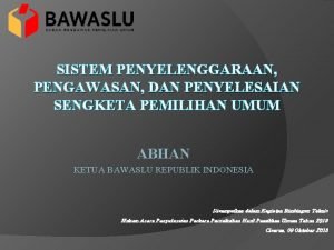 SISTEM PENYELENGGARAAN PENGAWASAN DAN PENYELESAIAN SENGKETA PEMILIHAN UMUM