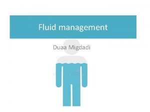 Fluid management Duaa Migdadi Total Body Water Water
