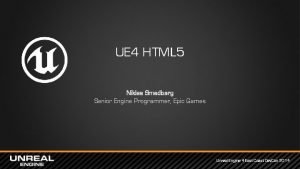 UE 4 HTML 5 Niklas Smedberg Senior Engine