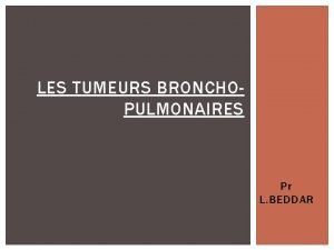 LES TUMEURS BRONCHOPULMONAIRES Pr L BEDDAR INTRODUCTIONDFINITION Le