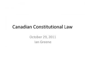 Canadian Constitutional Law October 29 2011 Ian Greene