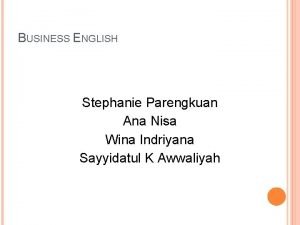 BUSINESS ENGLISH Stephanie Parengkuan Ana Nisa Wina Indriyana