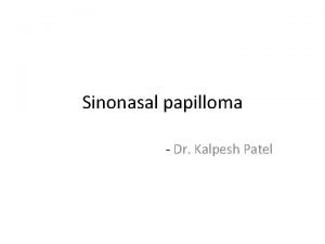 Sinonasal papilloma Dr Kalpesh Patel Introduction Sinonasal papilloma