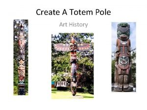 Create A Totem Pole Art History History Many
