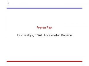 f Proton Plan Eric Prebys FNAL Accelerator Division